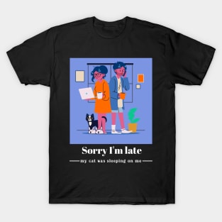 Sorry I'm late my cat was sleeping on me T-Shirt